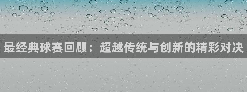 最经典球赛回顾：超越传统与创新的精彩