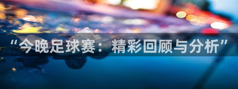  易游app客户端下载app：“今晚足球赛：精彩回顾与分析”