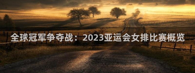 易游体育菲戈：全球冠军争夺战：2023亚运会女排比赛概览