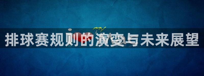  易游商城app下载：排球赛规则的演变与未来展望