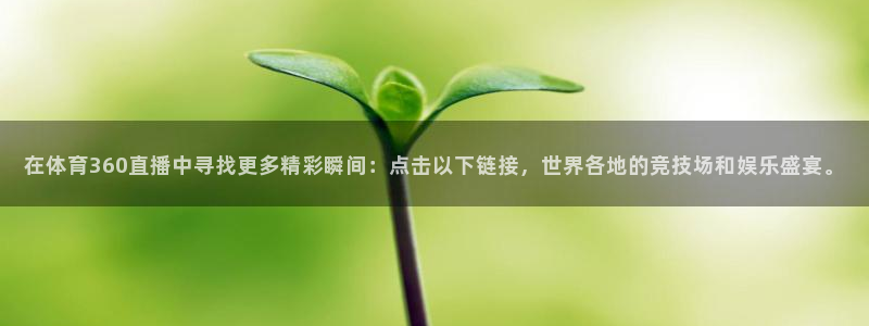 火凤足球直播在线观看：在体育360直播中寻找更多精彩瞬间：点击以下链接，世界各地的竞技场和娱乐盛宴。